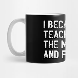 I became a teacher for the money and fame Mug